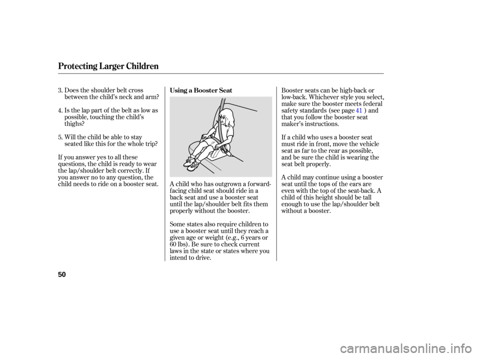 HONDA PILOT 2005 1.G Owners Manual Does the shoulder belt cross
between the child’s neck and arm?
Is the lap part of the belt as low as
possible, touching the child’s
thighs?
Will the child be able to stay
seated like this f or the HONDA PILOT 2005 1.G Owners Manual Does the shoulder belt cross
between the child’s neck and arm?
Is the lap part of the belt as low as
possible, touching the child’s
thighs?
Will the child be able to stay
seated like this f or the