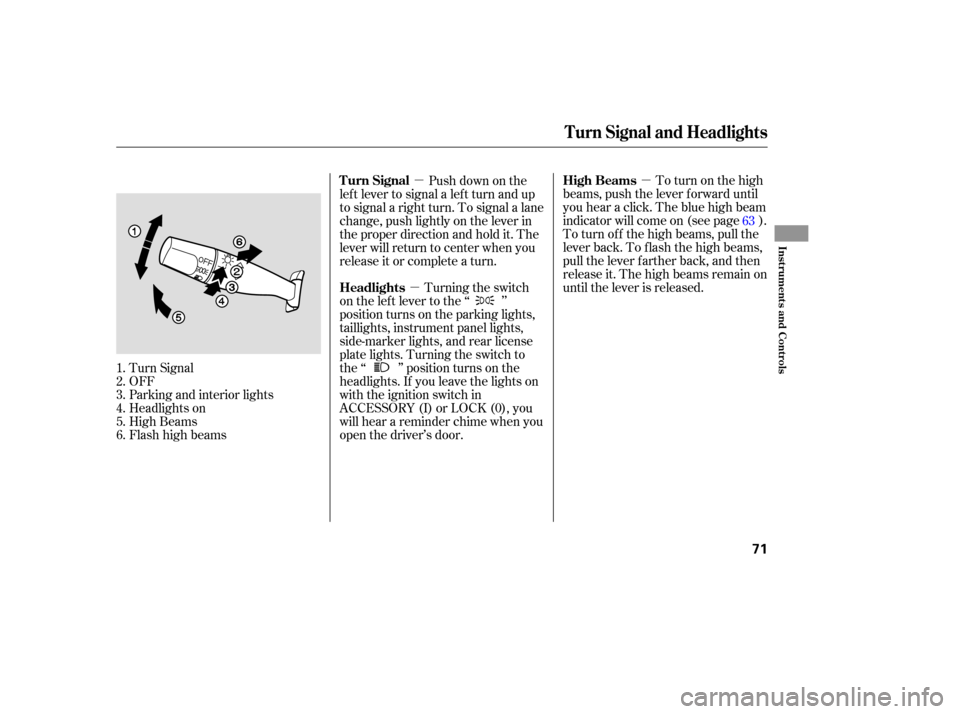 HONDA PILOT 2005 1.G Owners Manual µ
µ
µ To turn on the high
beams, push the lever f orward until
you hear a click. The blue high beam
indicator will come on (see page ).
To turn of f the high beams, pull the
lever back. To flash HONDA PILOT 2005 1.G Owners Manual µ
µ
µ To turn on the high
beams, push the lever f orward until
you hear a click. The blue high beam
indicator will come on (see page ).
To turn of f the high beams, pull the
lever back. To flash