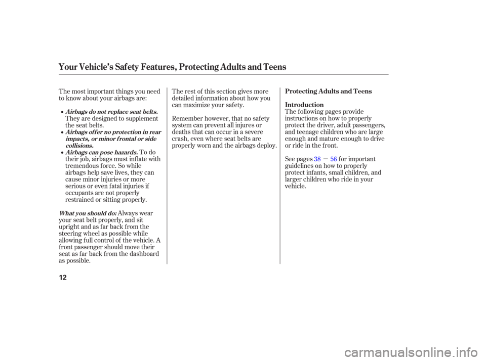 HONDA PILOT 2006 1.G Owners Manual µ
The f ollowing pages provide
instructions on how to properly
protect the driver, adult passengers,
and teenage children who are large
enough and mature enough to drive
or ride in the f ront.
See p