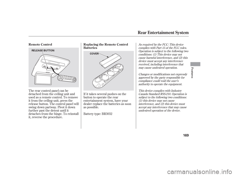 HONDA PILOT 2006 1.G Owners Manual If it takes several pushes on the
button to operate the rear
entertainment system, have your
dealer replace the batteries as soon
as possible.
The rear control panel can be
detached f rom the ceiling 