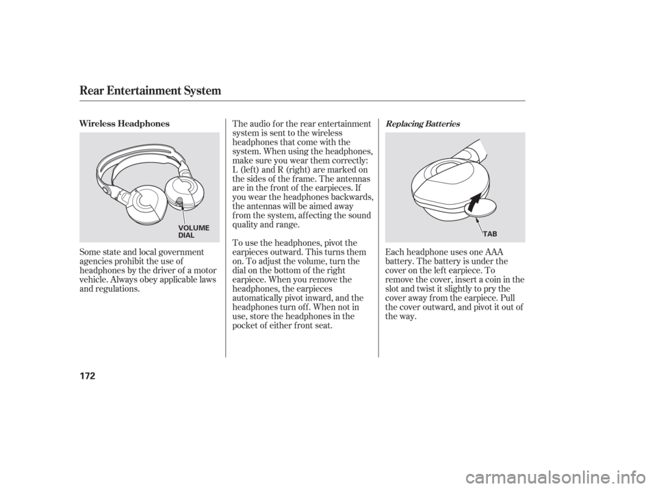 HONDA PILOT 2006 1.G Owners Manual Each headphone uses one AAA
battery. The battery is under the
cover on the lef t earpiece. To
remove the cover, insert a coin in the
slot and twist it slightly to pry the
cover away f rom the earpiece