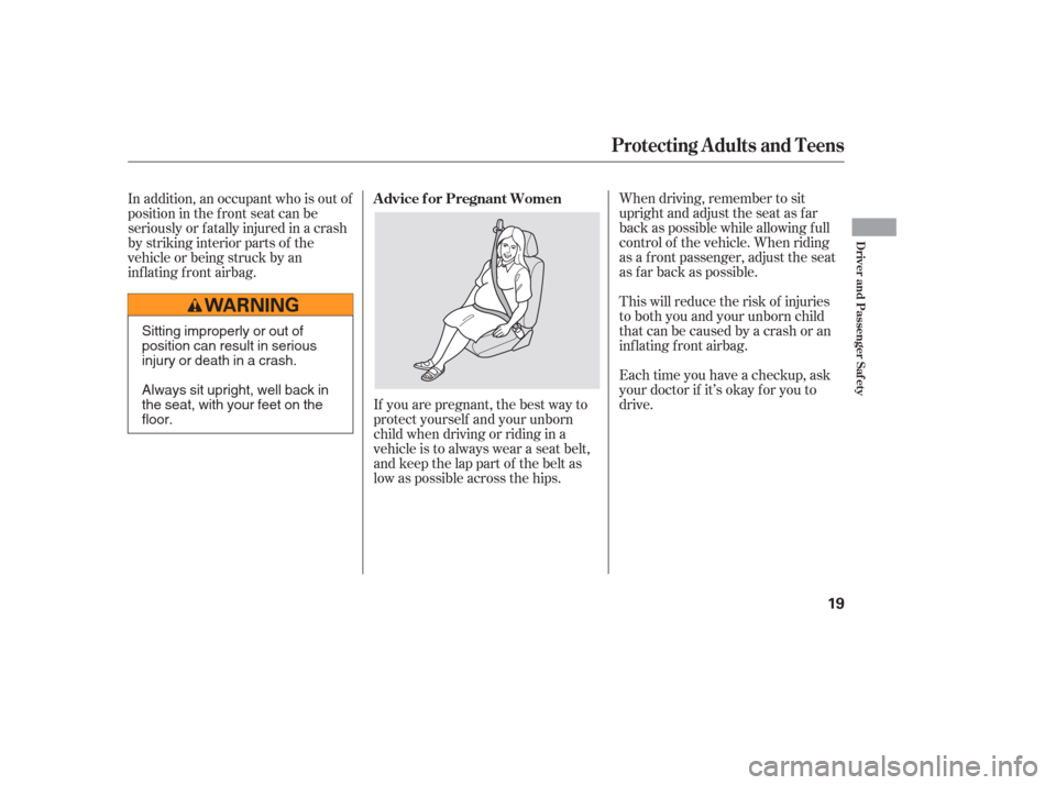 HONDA PILOT 2006 1.G Owners Manual If you are pregnant, the best way to
protect yourself and your unborn
child when driving or riding in a
vehicle is to always wear a seat belt,
and keep the lap part of the belt as
low as possible acro