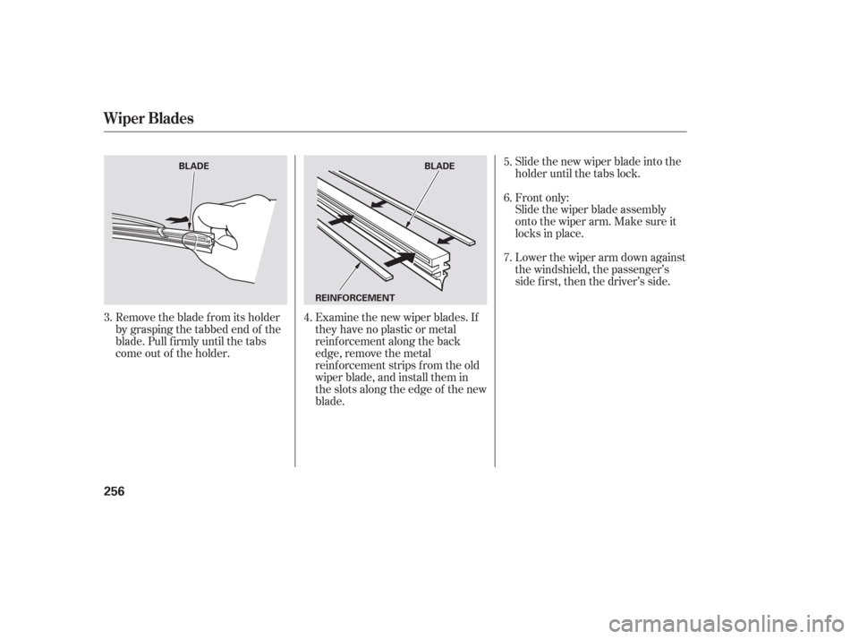 HONDA PILOT 2006 1.G Owners Manual Slide the new wiper blade into the
holder until the tabs lock.
Slide the wiper blade assembly
onto the wiper arm. Make sure it
locks in place.
Lower the wiper arm down against
the windshield, the pass