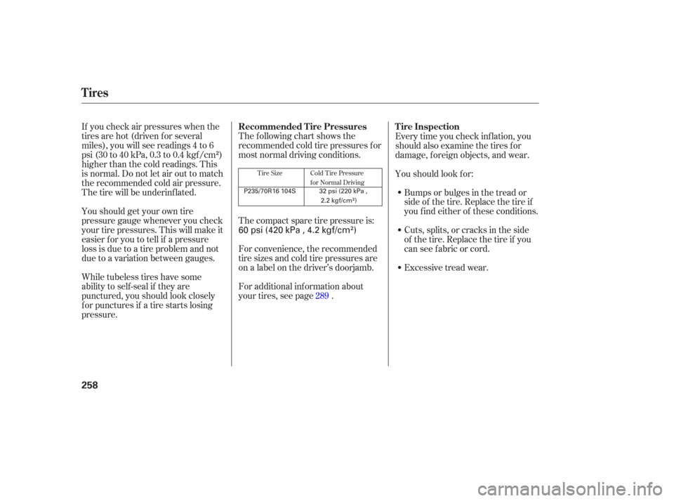 HONDA PILOT 2006 1.G Owners Manual If you check air pressures when the
tires are hot (driven f or several
miles), you will see readings 4 to 6
psi (30 to 40 kPa, 0.3 to 0.4 kgf /cm )
higher than the cold readings. This
is normal. Do no