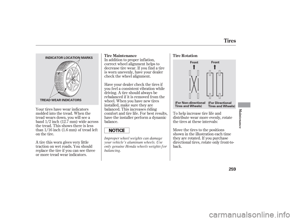 HONDA PILOT 2006 1.G Owners Manual Your tires have wear indicators
molded into the tread. When the
tread wears down, you will see a
band 1/2 inch (12.7 mm) wide across
the tread. This shows there is less
than 1/16 inch (1.6 mm) of trea