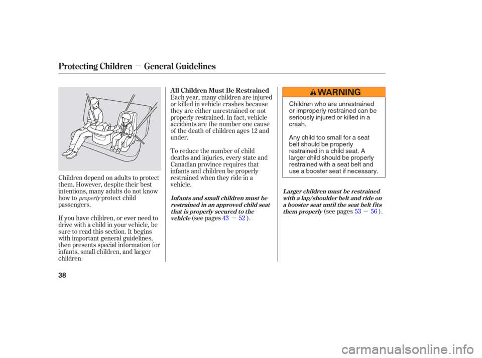 HONDA PILOT 2006 1.G Owners Manual µ
µµ
If you have children, or ever need to
drive with a child in your vehicle, be
sure to read this section. It begins
with important general guidelines,
then presents special inf ormation f or

