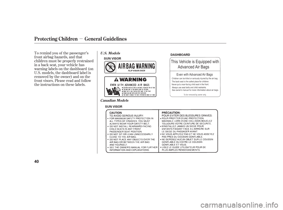 HONDA PILOT 2006 1.G Owners Manual µ
To remind you of the passenger’s
f ront airbag hazards, and that
children must be properly restrained
in a back seat, your vehicle has
warninglabelsonthedashboard(on
U.S. models, the dashboard l