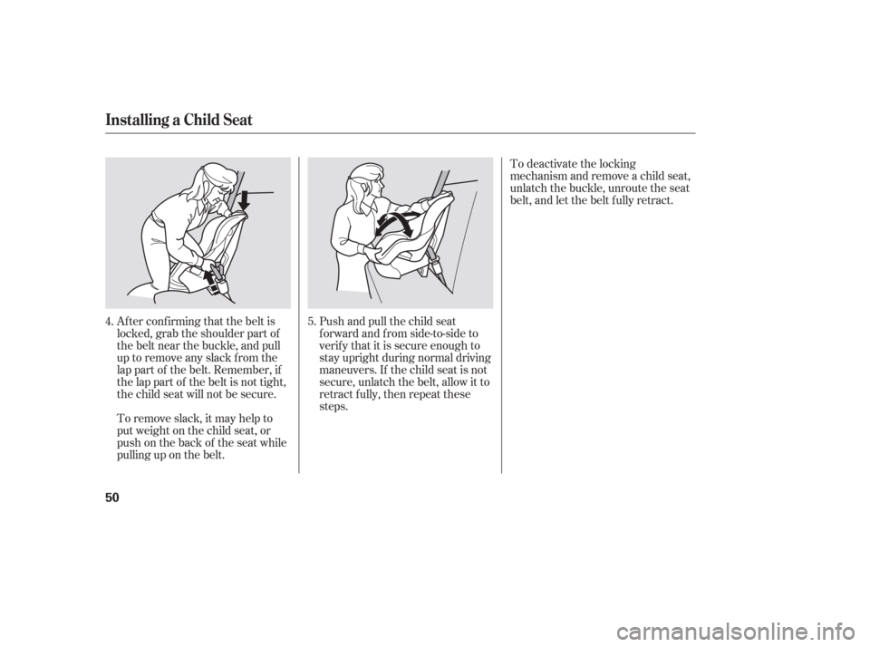 HONDA PILOT 2006 1.G Owners Manual Af ter conf irming that the belt is
locked, grab the shoulder part of
the belt near the buckle, and pull
up to remove any slack from the
lap part of the belt. Remember, if
the lap part of the belt is 