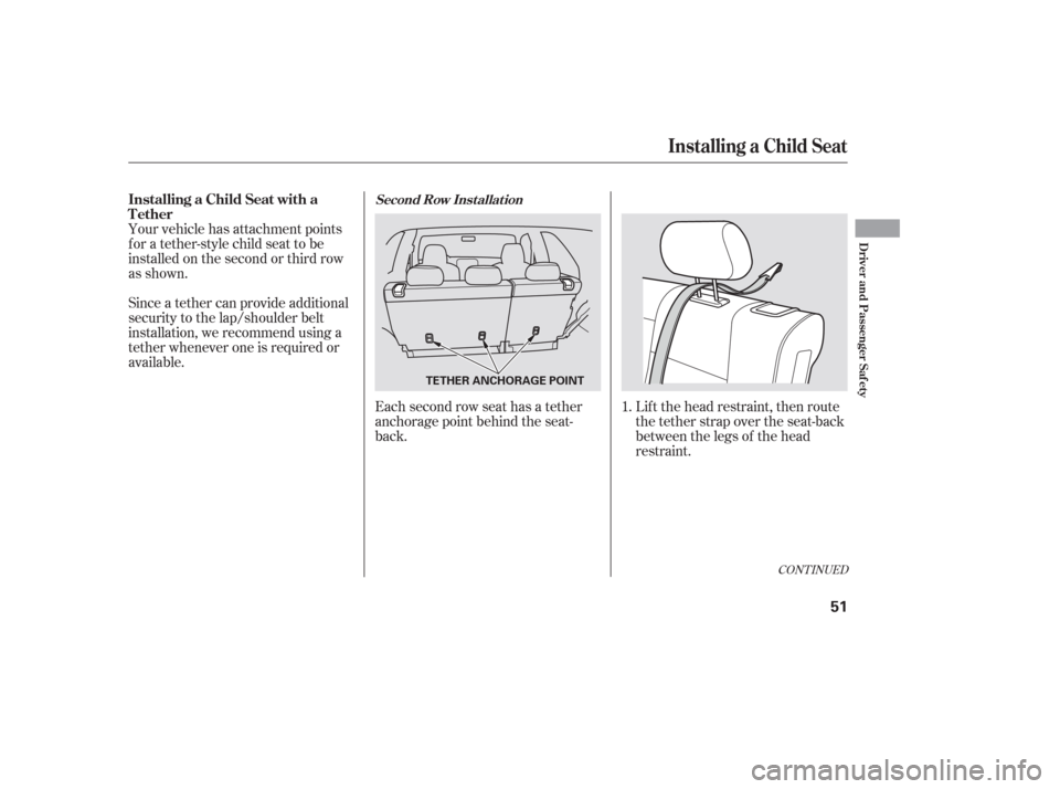HONDA PILOT 2006 1.G Owners Manual Your vehicle has attachment points
for a tether-style child seat to be
installed on the second or third row
as shown.Each second row seat has a tether
anchorage point behind the seat-
back.
Since a te