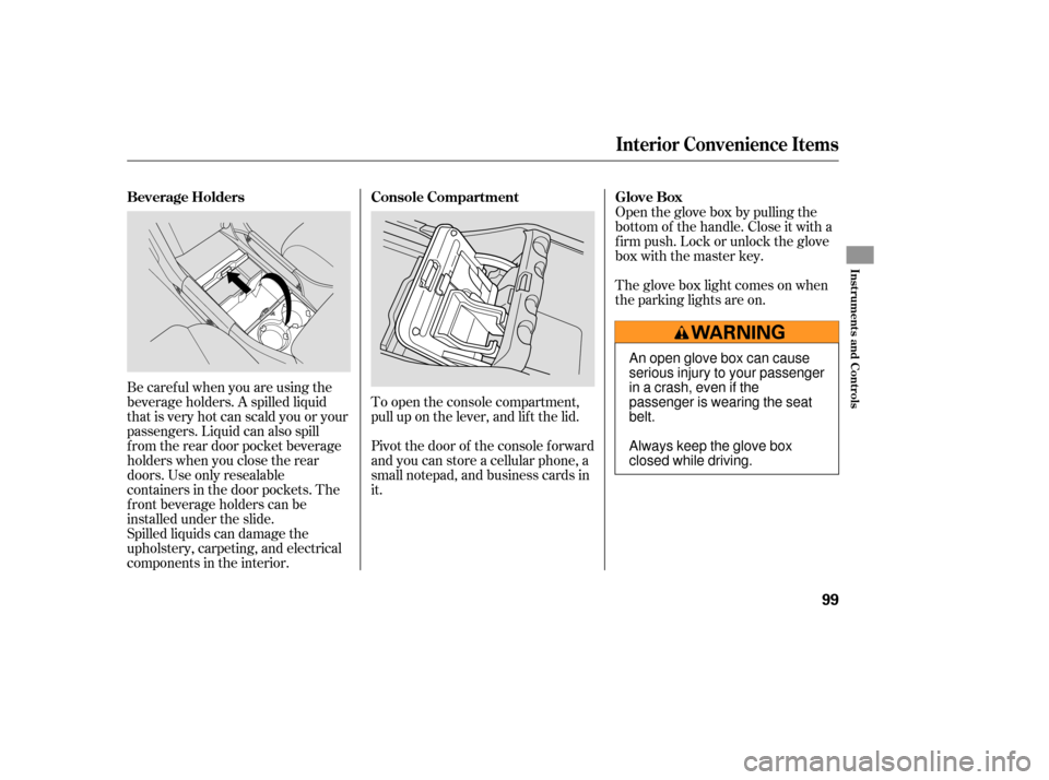 HONDA PILOT 2007 1.G Owners Manual Be caref ul when you are using the
beverage holders. A spilled liquid
that is very hot can scald you or your
passengers. Liquid can also spill
f rom the rear door pocket beverage
holders when you clos HONDA PILOT 2007 1.G Owners Manual Be caref ul when you are using the
beverage holders. A spilled liquid
that is very hot can scald you or your
passengers. Liquid can also spill
f rom the rear door pocket beverage
holders when you clos