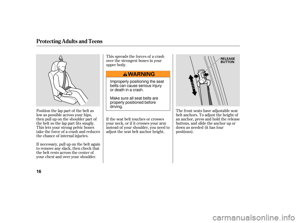 HONDA PILOT 2007 1.G Owners Manual Position the lap part of the belt as
low as possible across your hips,
then pull up on the shoulder part of
the belt so the lap part f its snugly.
This lets your strong pelvic bones
take the force of HONDA PILOT 2007 1.G Owners Manual Position the lap part of the belt as
low as possible across your hips,
then pull up on the shoulder part of
the belt so the lap part f its snugly.
This lets your strong pelvic bones
take the force of