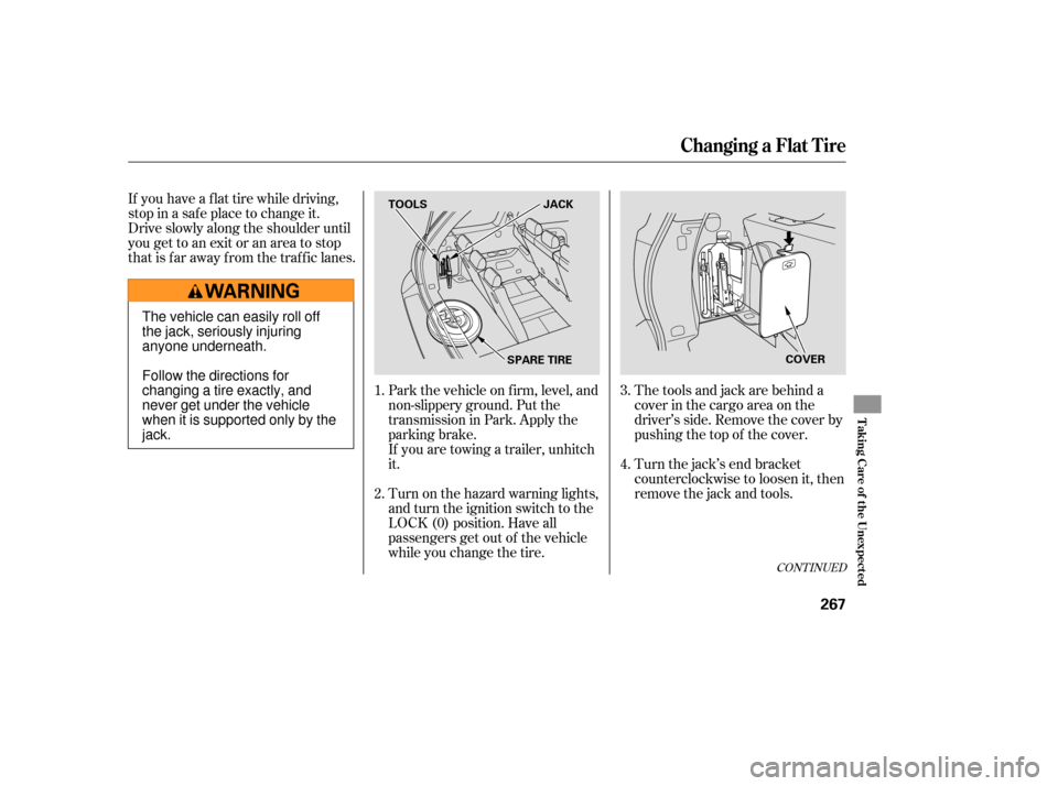HONDA PILOT 2007 1.G Owners Manual CONT INUED
If you have a f lat tire while driving,
stop in a saf e place to change it.
Drive slowly along the shoulder until
you get to an exit or an area to stop
that is far away from the traffic lan HONDA PILOT 2007 1.G Owners Manual CONT INUED
If you have a f lat tire while driving,
stop in a saf e place to change it.
Drive slowly along the shoulder until
you get to an exit or an area to stop
that is far away from the traffic lan