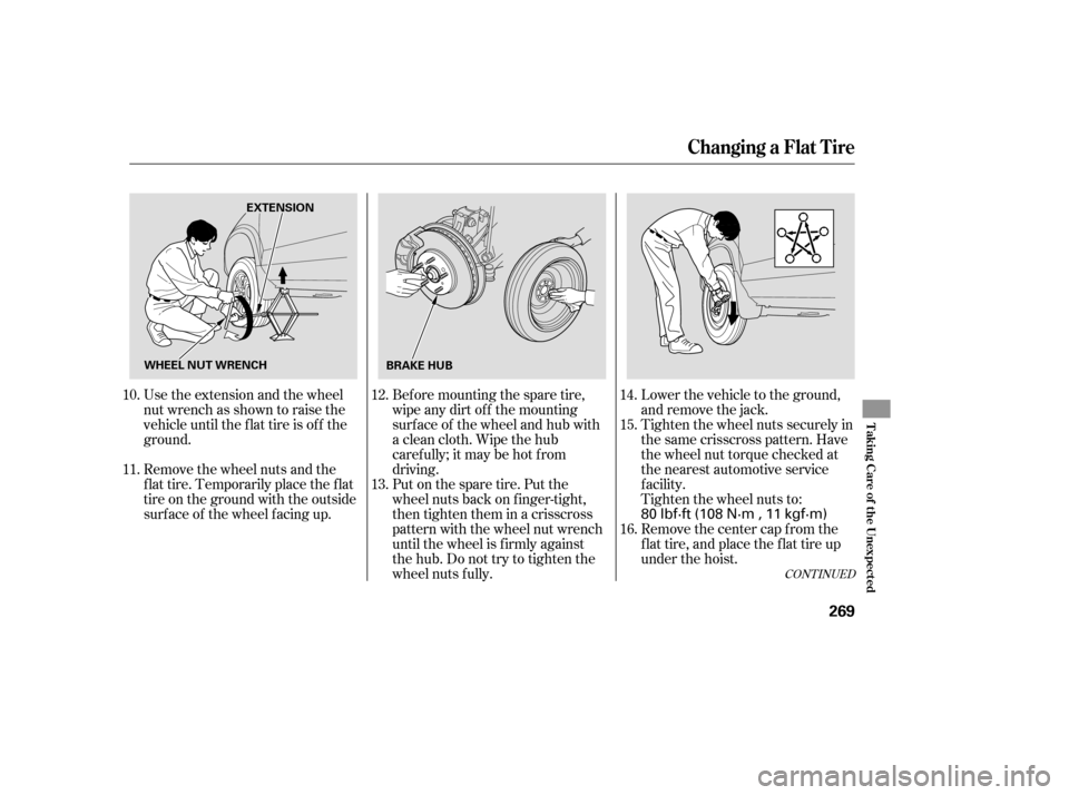 HONDA PILOT 2007 1.G Owners Manual Use the extension and the wheel
nut wrench as shown to raise the
vehicle until the f lat tire is of f the
ground.Bef ore mounting the spare tire,
wipeanydirtoff themounting
surface of the wheel and hu HONDA PILOT 2007 1.G Owners Manual Use the extension and the wheel
nut wrench as shown to raise the
vehicle until the f lat tire is of f the
ground.Bef ore mounting the spare tire,
wipeanydirtoff themounting
surface of the wheel and hu