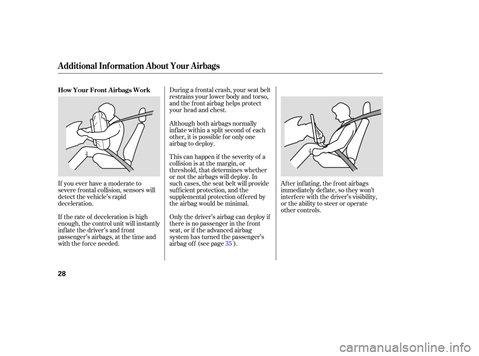 HONDA PILOT 2007 1.G Owners Manual During a frontal crash, your seat belt
restrains your lower body and torso,
and the front airbag helps protect
your head and chest.
This can happen if the severity of a
collision is at HONDA PILOT 2007 1.G Owners Manual During a frontal crash, your seat belt
restrains your lower body and torso,
and the front airbag helps protect
your head and chest.
This can happen if the severity of a
collision is at
