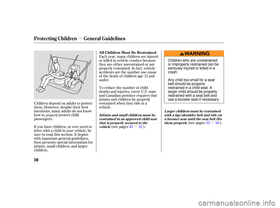 HONDA PILOT 2007 1.G Owners Manual µ
µµ
If you have children, or ever need to
drive with a child in your vehicl e, be
sure to read this section. It begins
with important general guidelines,
then presents special i HONDA PILOT 2007 1.G Owners Manual µ
µµ
If you have children, or ever need to
drive with a child in your vehicl e, be
sure to read this section. It begins
with important general guidelines,
then presents special i