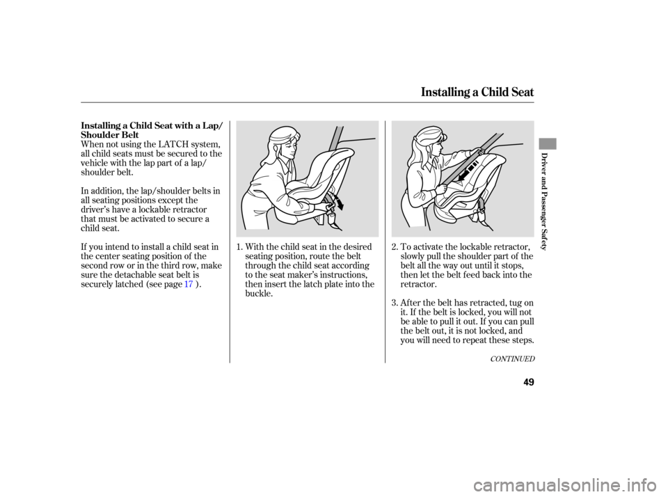 HONDA PILOT 2007 1.G Owners Manual When not using the LATCH system,
all child seats must be secured to the
vehicle with the lap part of a lap/
shoulder belt.
With the child seat in the desired
seating position, route the b HONDA PILOT 2007 1.G Owners Manual When not using the LATCH system,
all child seats must be secured to the
vehicle with the lap part of a lap/
shoulder belt.
With the child seat in the desired
seating position, route the b