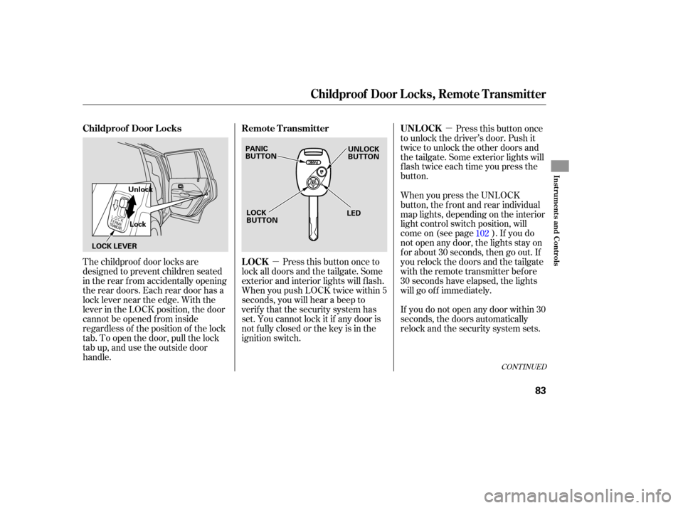 HONDA PILOT 2007 1.G Owners Manual µ
µ
The childproof door locks are
designed to prevent children seated
in the rear from accidentally opening
the rear doors. Each rear door has a
lock lever near the edge. With th HONDA PILOT 2007 1.G Owners Manual µ
µ
The childproof door locks are
designed to prevent children seated
in the rear from accidentally opening
the rear doors. Each rear door has a
lock lever near the edge. With th