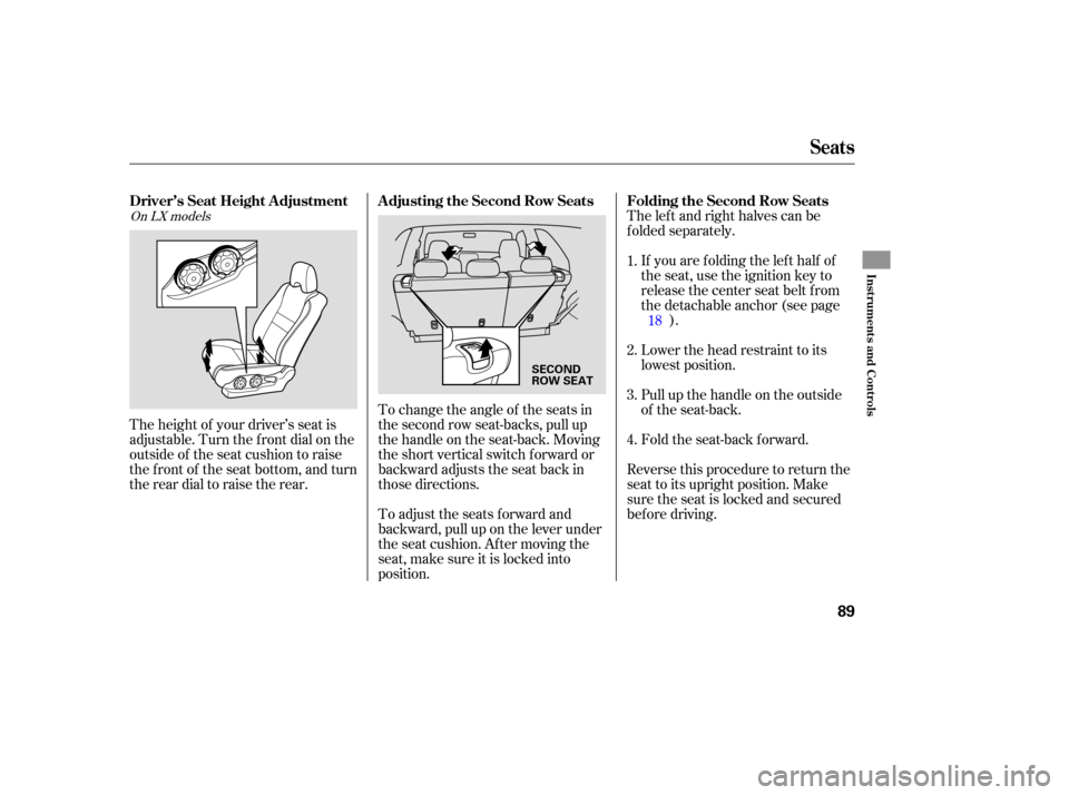 HONDA PILOT 2007 1.G Owners Manual The left and right halves can be
folded separately.
If you are folding the left half of
the seat, use the ignition key to
release the center seat belt from
thedetachableanchor(seepage ). HONDA PILOT 2007 1.G Owners Manual The left and right halves can be
folded separately.
If you are folding the left half of
the seat, use the ignition key to
release the center seat belt from
thedetachableanchor(seepage ).