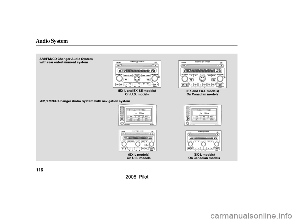 HONDA PILOT 2008 1.G Owners Manual Audio System
116
On U.S. models(EX-L models)
On Canadian models
AM/FM/CD Changer Audio System 
with rear entertainment system
On U.S. modelsOn Canadian models
AM/FM/CD Changer Audio System with naviga