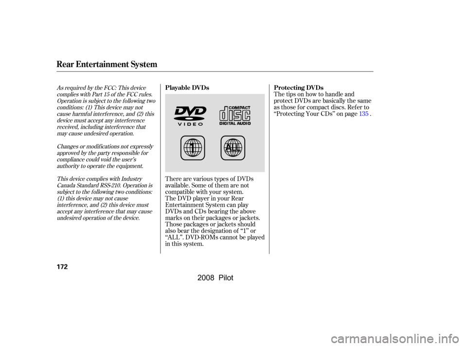 HONDA PILOT 2008 1.G Owners Manual The tips on how to handle and 
protect DVDs are basically the same
as those f or compact discs. Ref er to 
‘‘Protecting Your CDs’’ on page .
Those packages or jackets should
also bear the desi