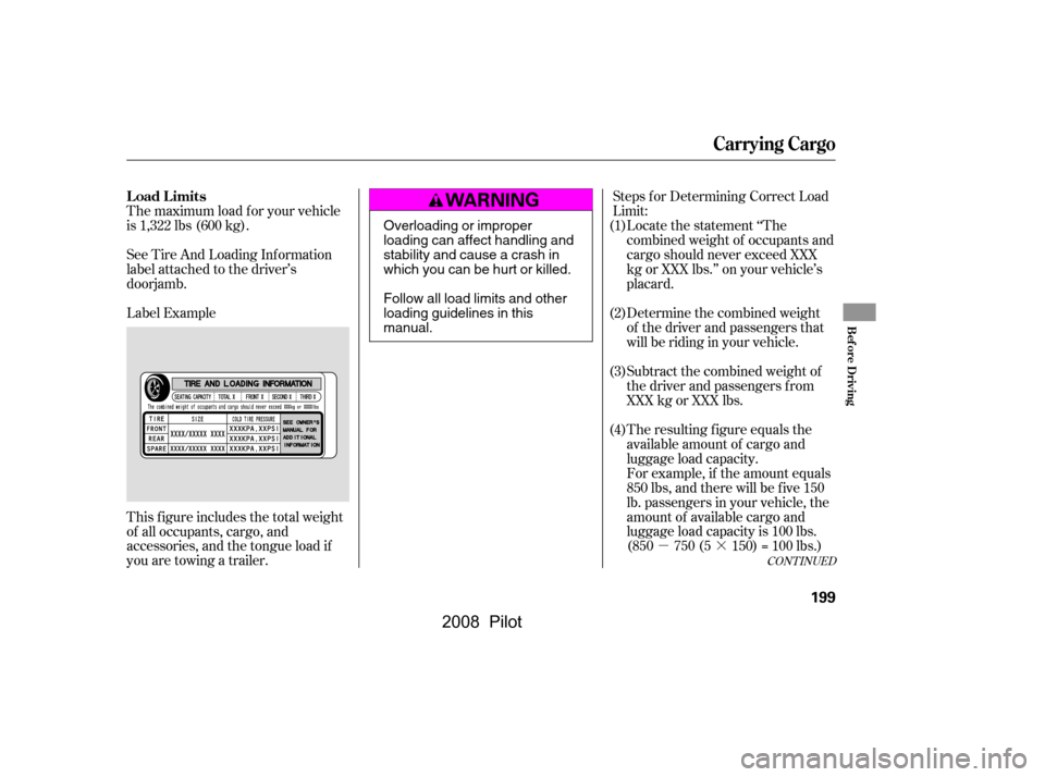 HONDA PILOT 2008 1.G Owners Manual µ·
Steps f or Determining Correct Load 
Limit:
Locate the statement ‘‘The
combined weight of occupants and
cargo should never exceed XXX
kg or XXX lbs.’’ on your vehicle’s
placard. 
Dete