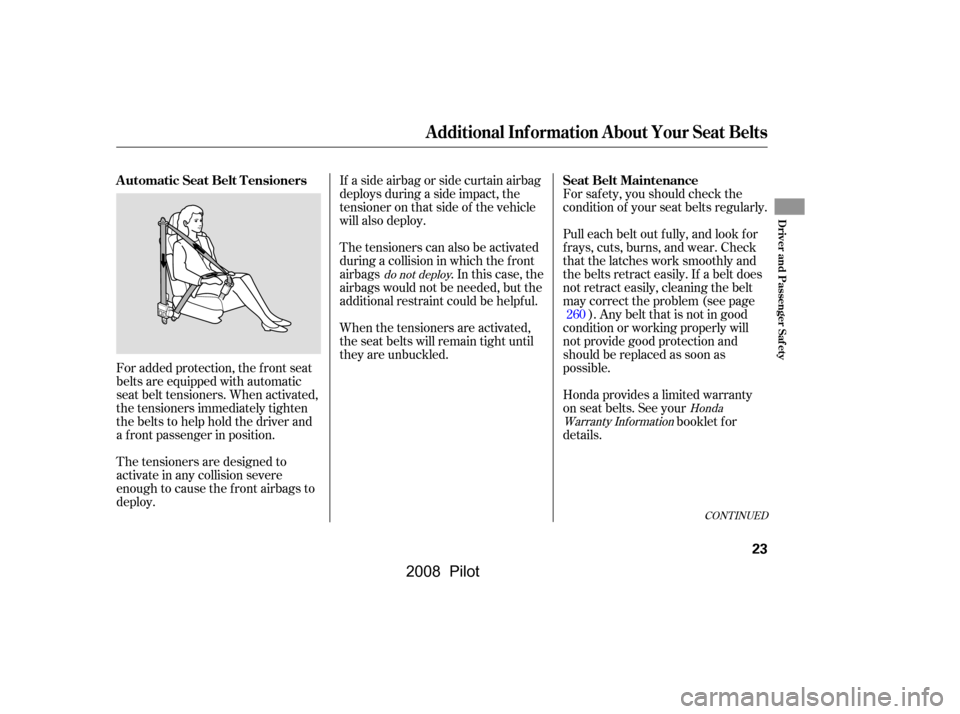 HONDA PILOT 2008 1.G Owners Manual For saf ety, you should check the 
condition of your seat belts regularly. 
Pull each belt out f ully, and look f or 
f rays, cuts, burns, and wear. Check
that the latches work smoothly and
the belts 