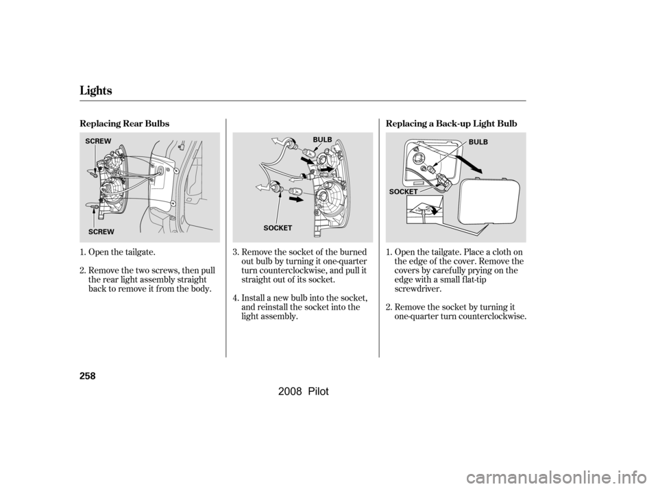 HONDA PILOT 2008 1.G Owners Manual Open the tailgate. 
Remove the two screws, then pull 
the rear light assembly straight 
back to remove it from the body.Open the tailgate. Place a cloth on
the edge of the cover. Remove the
covers by 