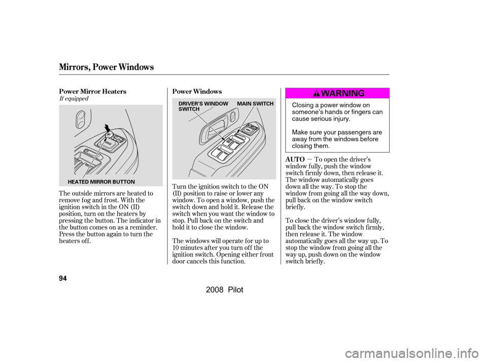 HONDA PILOT 2008 1.G Owners Manual µTo open the driver’s
window f ully, push the window 
switch f irmly down, then release it. 
The window automatically goes 
down all the way. To stop the
window f rom going all the way down,
pull 