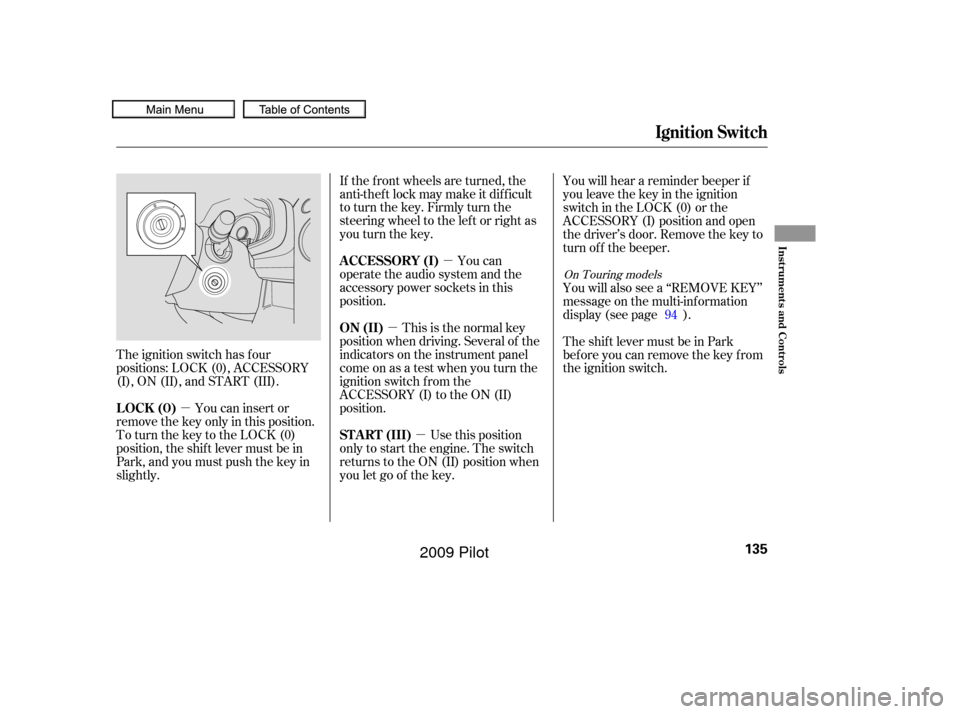 HONDA PILOT 2009 2.G Owners Manual µµ
µ
µ
The ignition switch has f our
positions: LOCK (0), ACCESSORY
(I), ON (II), and START (III).
You can insert or
remove the key only in this position.
To turn the key to the LOCK (0)
posit HONDA PILOT 2009 2.G Owners Manual µµ
µ
µ
The ignition switch has f our
positions: LOCK (0), ACCESSORY
(I), ON (II), and START (III).
You can insert or
remove the key only in this position.
To turn the key to the LOCK (0)
posit
