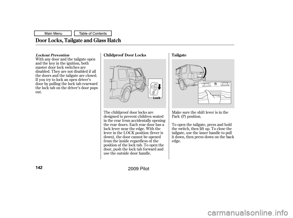 HONDA PILOT 2009 2.G Owners Manual With any door and the tailgate open
andthekeyintheignition,both
master door lock switches are
disabled. They are not disabled if all
thedoorsandthetailgateareclosed.
If you try to lock an open driver HONDA PILOT 2009 2.G Owners Manual With any door and the tailgate open
andthekeyintheignition,both
master door lock switches are
disabled. They are not disabled if all
thedoorsandthetailgateareclosed.
If you try to lock an open driver