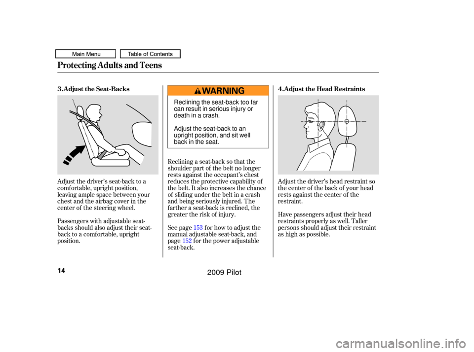HONDA PILOT 2009 2.G Owners Manual Adjust the driver’s head restraint so
the center of the back of your head
rests against the center of the
restraint.
Have passengers adjust their head
restraints properly as well. Taller
persons sho HONDA PILOT 2009 2.G Owners Manual Adjust the driver’s head restraint so
the center of the back of your head
rests against the center of the
restraint.
Have passengers adjust their head
restraints properly as well. Taller
persons sho