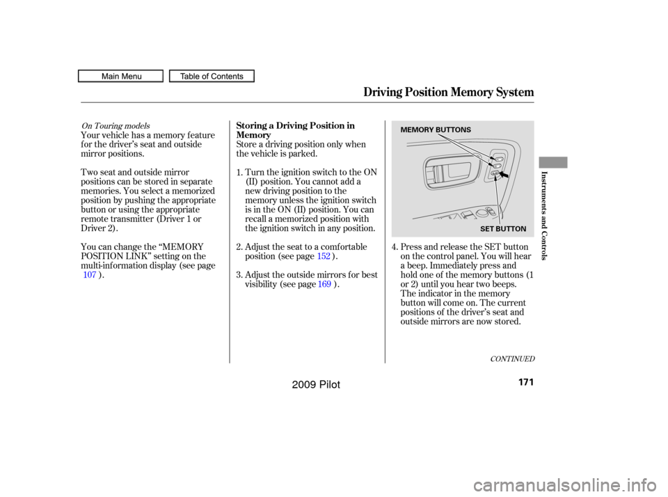 HONDA PILOT 2009 2.G Owners Manual Adjust the seat to a comfortable
position (see page ).
Store a driving position only when
the vehicle is parked.
Turn the ignition switch to the ON
(II) position. You cannot add a
new driving position HONDA PILOT 2009 2.G Owners Manual Adjust the seat to a comfortable
position (see page ).
Store a driving position only when
the vehicle is parked.
Turn the ignition switch to the ON
(II) position. You cannot add a
new driving position