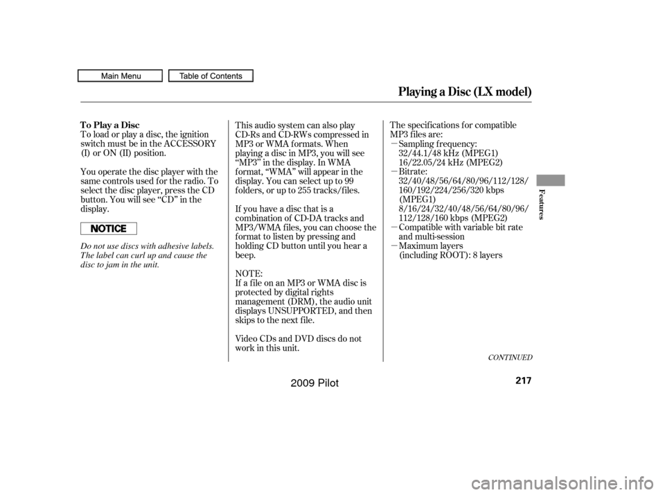 HONDA PILOT 2009 2.G Owners Manual µ µ
µ µ
To load or play a disc, the ignition
switch must be in the ACCESSORY
(I) or ON (II) position. The specif ications f or compatible
MP3 f iles are:
Bitrate:
32/40/48/56/64/80/96/112/128/ HONDA PILOT 2009 2.G Owners Manual µ µ
µ µ
To load or play a disc, the ignition
switch must be in the ACCESSORY
(I) or ON (II) position. The specif ications f or compatible
MP3 f iles are:
Bitrate:
32/40/48/56/64/80/96/112/128/