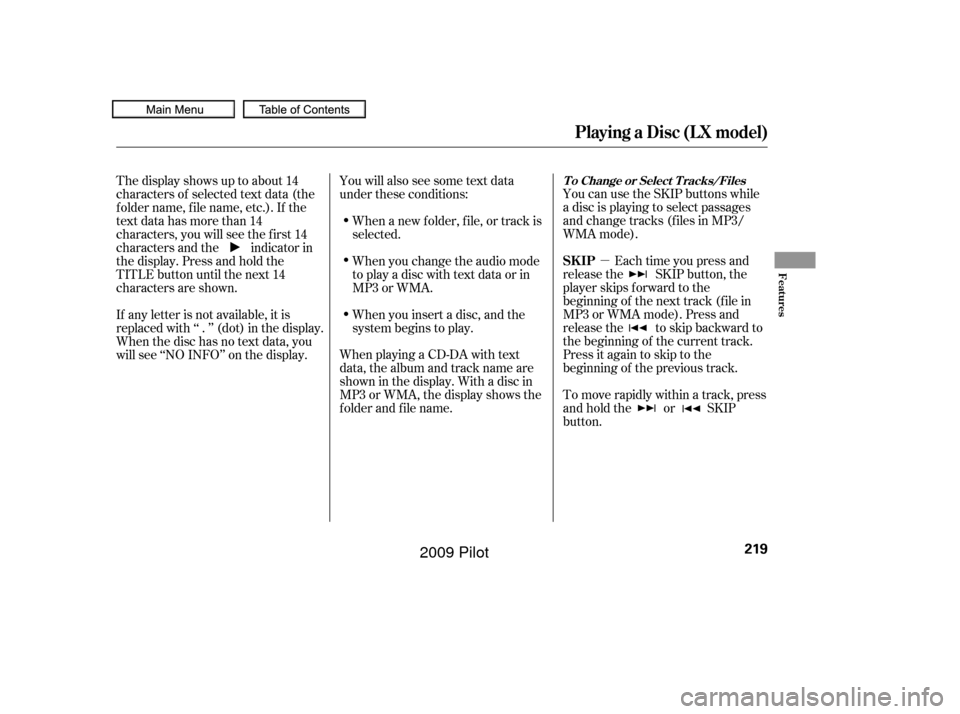 HONDA PILOT 2009 2.G Owners Manual µ
You can use the SKIP buttons while
a disc is playing to select passages
and change tracks (files in MP3/
WMA mode).
Each time you press and
release the SKIP button, the
player skips f orward to th HONDA PILOT 2009 2.G Owners Manual µ
You can use the SKIP buttons while
a disc is playing to select passages
and change tracks (files in MP3/
WMA mode).
Each time you press and
release the SKIP button, the
player skips f orward to th