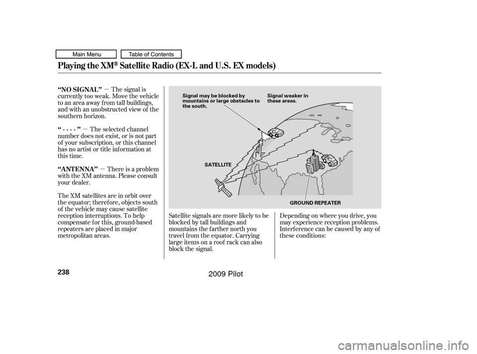 HONDA PILOT 2009 2.G Owners Manual µ
µ µThe signal is
currently too weak. Move the vehicle
to an area away from tall buildings,
and with an unobstructed view of the
southern horizon.
The selected channel
number does not exist, or HONDA PILOT 2009 2.G Owners Manual µ
µ µThe signal is
currently too weak. Move the vehicle
to an area away from tall buildings,
and with an unobstructed view of the
southern horizon.
The selected channel
number does not exist, or