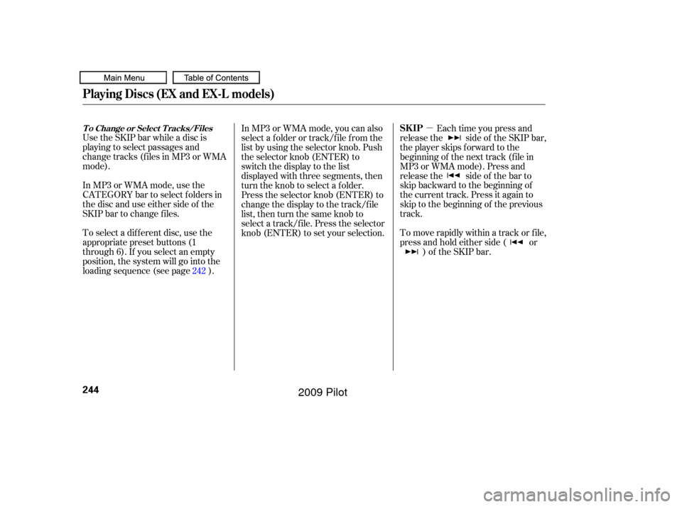 HONDA PILOT 2009 2.G Owners Manual µ
To select a dif f erent disc, use the
appropriate preset buttons (1
through 6). If you select an empty
position, the system will go into the
loading sequence (see page ). Use the SKIP bar while a HONDA PILOT 2009 2.G Owners Manual µ
To select a dif f erent disc, use the
appropriate preset buttons (1
through 6). If you select an empty
position, the system will go into the
loading sequence (see page ). Use the SKIP bar while a