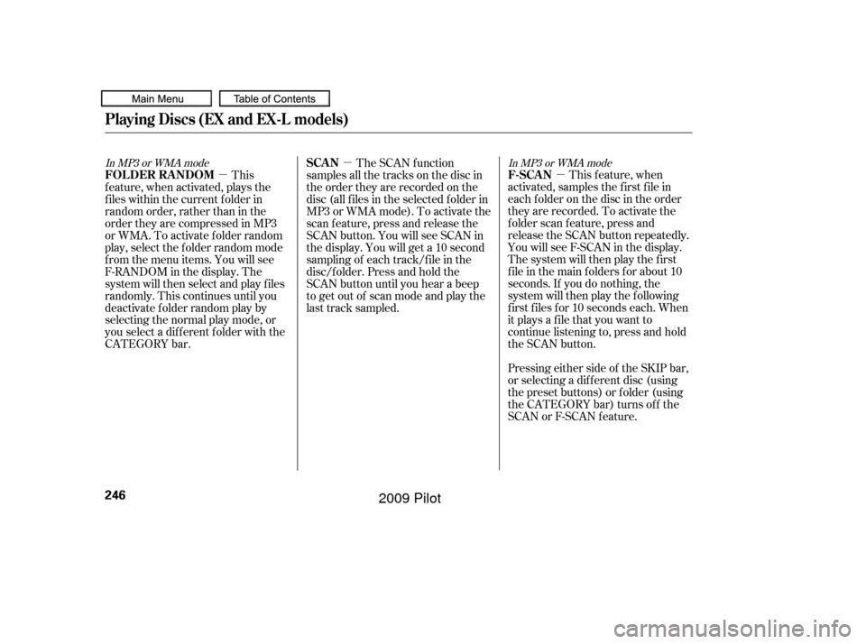 HONDA PILOT 2009 2.G Owners Manual µ
µ µ
This f eature, when
activated, samples the first file in
each f older on the disc in the order
they are recorded. To activate the
f older scan f eature, press and
release the SCAN button r HONDA PILOT 2009 2.G Owners Manual µ
µ µ
This f eature, when
activated, samples the first file in
each f older on the disc in the order
they are recorded. To activate the
f older scan f eature, press and
release the SCAN button r