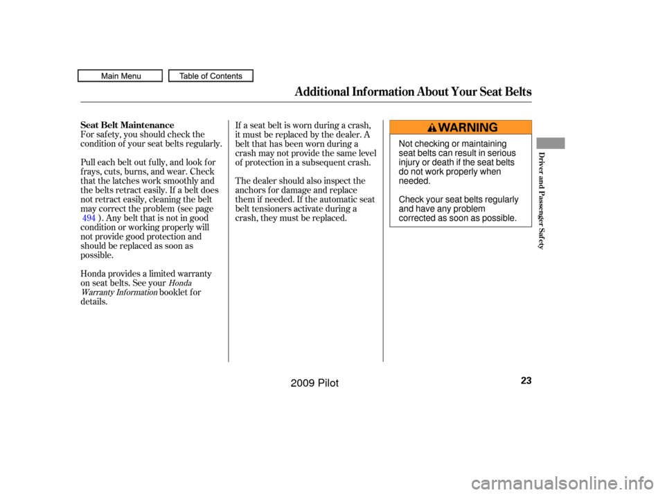 HONDA PILOT 2009 2.G Owners Manual For saf ety, you should check the
condition of your seat belts regularly.
Pull each belt out f ully, and look f or
f rays, cuts, burns, and wear. Check
that the latches work smoothly and
the belts ret HONDA PILOT 2009 2.G Owners Manual For saf ety, you should check the
condition of your seat belts regularly.
Pull each belt out f ully, and look f or
f rays, cuts, burns, and wear. Check
that the latches work smoothly and
the belts ret