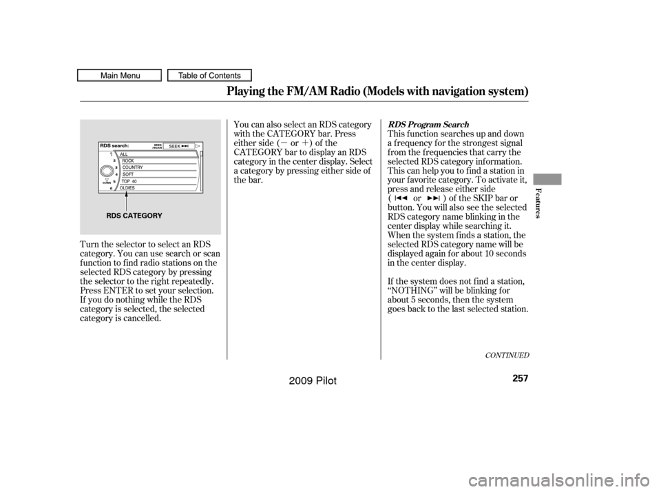 HONDA PILOT 2009 2.G Owners Manual µ´
CONT INUED
If the system does not find a station,
‘‘NOTHING’’ will be blinking f or
about 5 seconds, then the system
goes back to the last selected station.
Turn the selector to select HONDA PILOT 2009 2.G Owners Manual µ´
CONT INUED
If the system does not find a station,
‘‘NOTHING’’ will be blinking f or
about 5 seconds, then the system
goes back to the last selected station.
Turn the selector to select