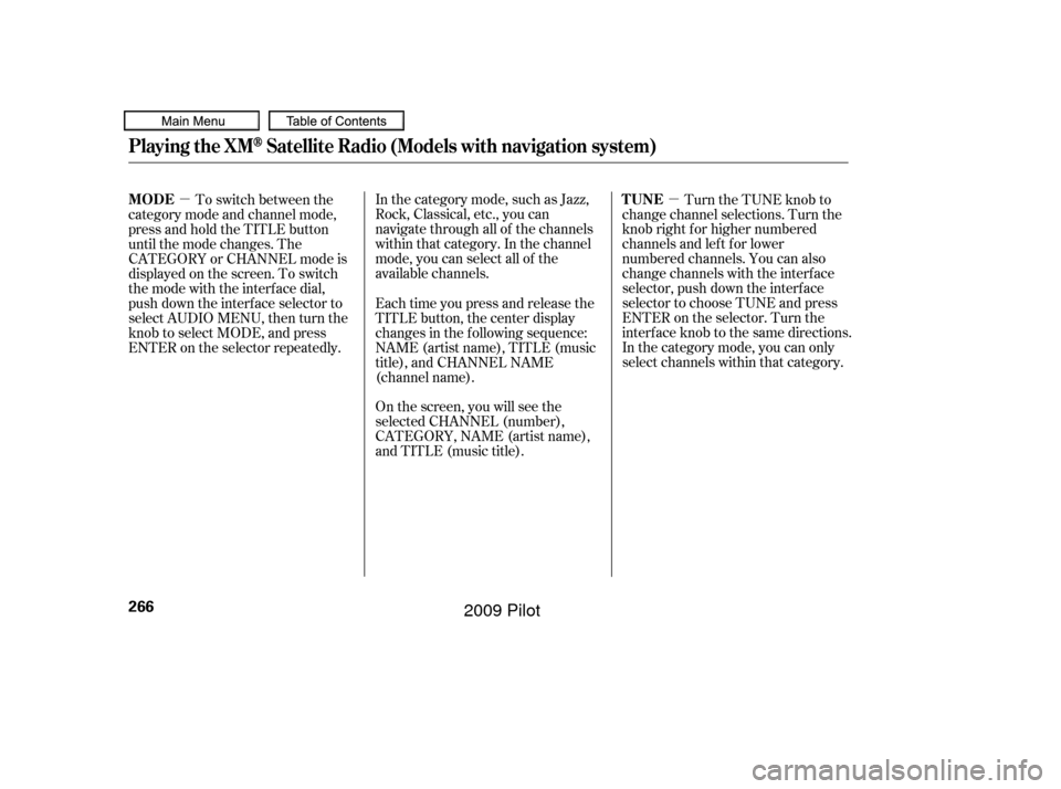 HONDA PILOT 2009 2.G Owners Manual µ
µ In the category mode, such as Jazz,
Rock, Classical, etc., you can
navigate through all of the channels
within that category. In the channel
mode, you can select all of the
available channels. HONDA PILOT 2009 2.G Owners Manual µ
µ In the category mode, such as Jazz,
Rock, Classical, etc., you can
navigate through all of the channels
within that category. In the channel
mode, you can select all of the
available channels.