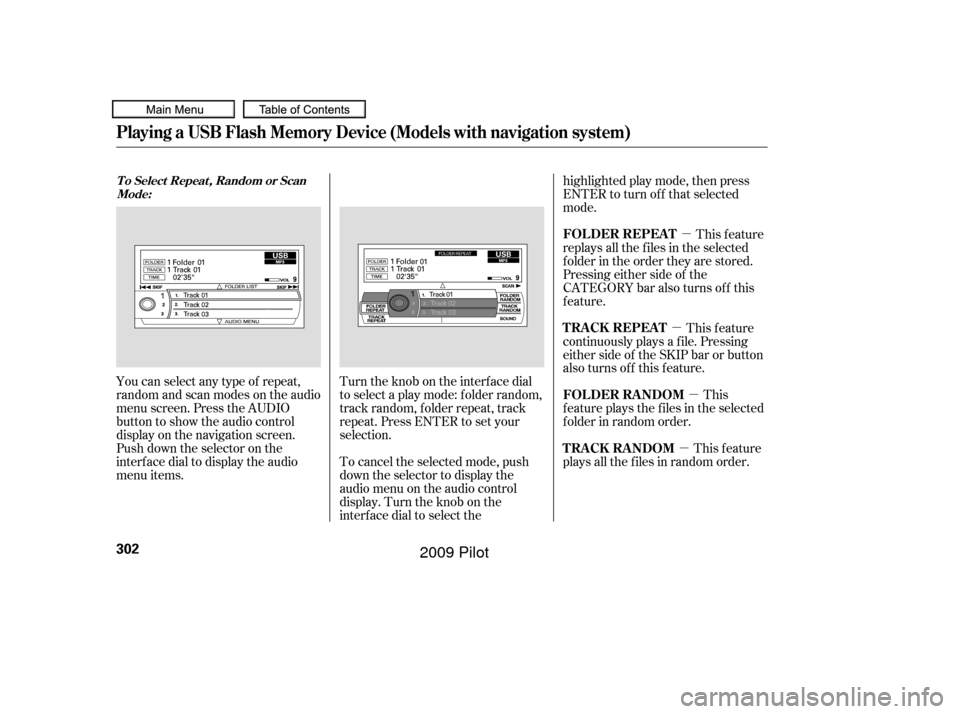 HONDA PILOT 2009 2.G Owners Manual µµ
µ
µ
You can select any type of repeat,
random and scan modes on the audio
menu screen. Press the AUDIO
button to show the audio control
display on the navigation screen.
Push down the selec HONDA PILOT 2009 2.G Owners Manual µµ
µ
µ
You can select any type of repeat,
random and scan modes on the audio
menu screen. Press the AUDIO
button to show the audio control
display on the navigation screen.
Push down the selec