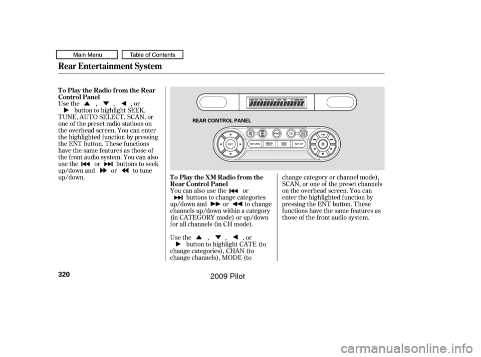 HONDA PILOT 2009 2.G Owners Manual ÛÝÛÝ
Usethe,,,or
button to highlight SEEK,
TUNE, AUTO SELECT, SCAN, or
one of the preset radio stations on
the overhead screen. You can enter
the highlighted f unction by pressing
the ENT butt HONDA PILOT 2009 2.G Owners Manual ÛÝÛÝ
Usethe,,,or
button to highlight SEEK,
TUNE, AUTO SELECT, SCAN, or
one of the preset radio stations on
the overhead screen. You can enter
the highlighted f unction by pressing
the ENT butt