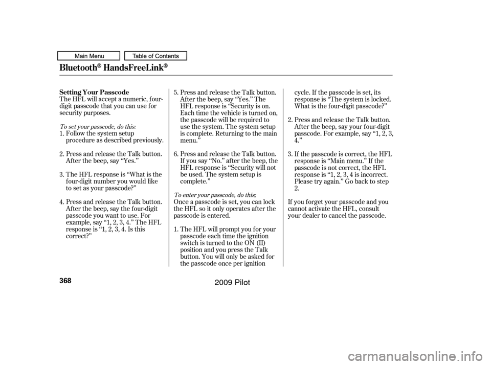 HONDA PILOT 2009 2.G Owners Manual The HFL will accept a numeric, f our-
digit passcode that you can use f or
security purposes.Follow the system setup
procedure as described previously.
Press and release the Talk button.
Af ter the be HONDA PILOT 2009 2.G Owners Manual The HFL will accept a numeric, f our-
digit passcode that you can use f or
security purposes.Follow the system setup
procedure as described previously.
Press and release the Talk button.
Af ter the be