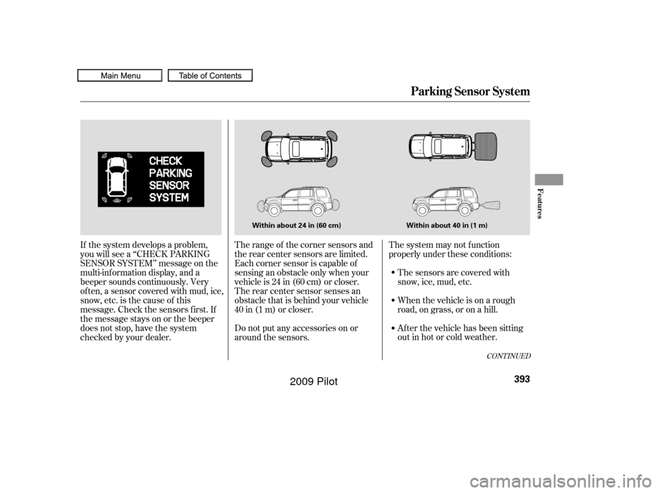 HONDA PILOT 2009 2.G Owners Manual The system may not f unction
properly under these conditions:The sensors are covered with
snow,ice,mud,etc.
When the vehicle is on a rough
road, on grass, or on a hill.
After the vehicle has been sitt HONDA PILOT 2009 2.G Owners Manual The system may not f unction
properly under these conditions:The sensors are covered with
snow,ice,mud,etc.
When the vehicle is on a rough
road, on grass, or on a hill.
After the vehicle has been sitt