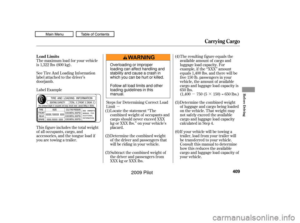HONDA PILOT 2009 2.G Owners Manual µµ·
Label Example See Tire And Loading Inf ormation
label attached to the driver’s
doorjamb.
This f igure includes the total weight
of all occupants, cargo, and
accessories, and the tongue loa HONDA PILOT 2009 2.G Owners Manual µµ·
Label Example See Tire And Loading Inf ormation
label attached to the driver’s
doorjamb.
This f igure includes the total weight
of all occupants, cargo, and
accessories, and the tongue loa