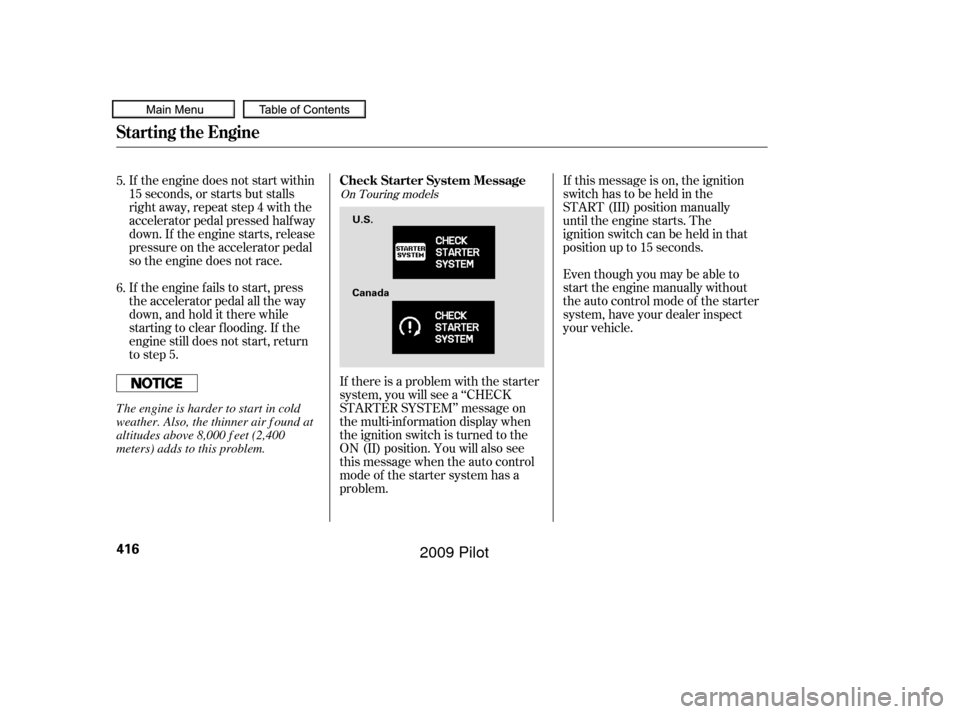 HONDA PILOT 2009 2.G Owners Manual If this message is on, the ignition
switchhastobeheldinthe
START (III) position manually
until the engine starts. The
ignitionswitchcanbeheldinthat
position up to 15 seconds.
If the engine does not st HONDA PILOT 2009 2.G Owners Manual If this message is on, the ignition
switchhastobeheldinthe
START (III) position manually
until the engine starts. The
ignitionswitchcanbeheldinthat
position up to 15 seconds.
If the engine does not st