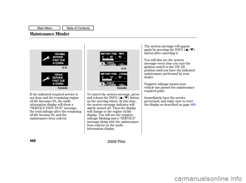 HONDA PILOT 2009 2.G Owners Manual ÛÝ
ÛÝ Negative mileage means your
vehicle has passed the maintenance
required point. The system message will appear
again by pressing the INFO ( / )
button after canceling it.
You will also se HONDA PILOT 2009 2.G Owners Manual ÛÝ
ÛÝ Negative mileage means your
vehicle has passed the maintenance
required point. The system message will appear
again by pressing the INFO ( / )
button after canceling it.
You will also se