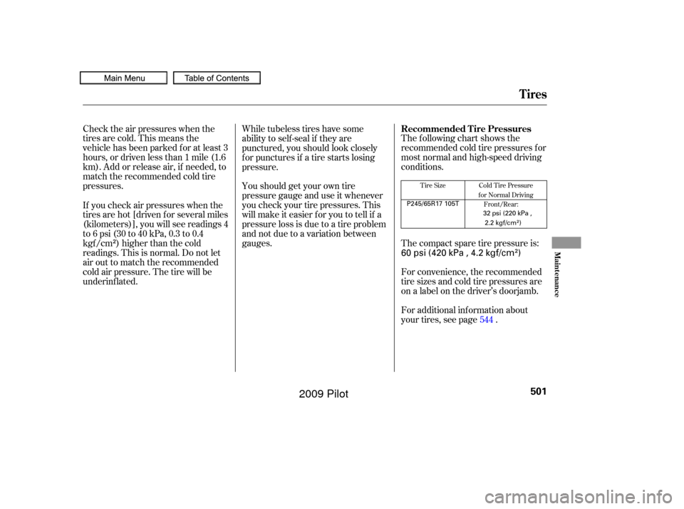 HONDA PILOT 2009 2.G Owners Manual Tire Size Cold Tire Pressurefor Normal DrivingFront/Rear:
The following chart shows the
recommended cold tire pressures f or
most normal and high-speed driving
conditions.
Thecompactsparetirepressurei HONDA PILOT 2009 2.G Owners Manual Tire Size Cold Tire Pressurefor Normal DrivingFront/Rear:
The following chart shows the
recommended cold tire pressures f or
most normal and high-speed driving
conditions.
Thecompactsparetirepressurei