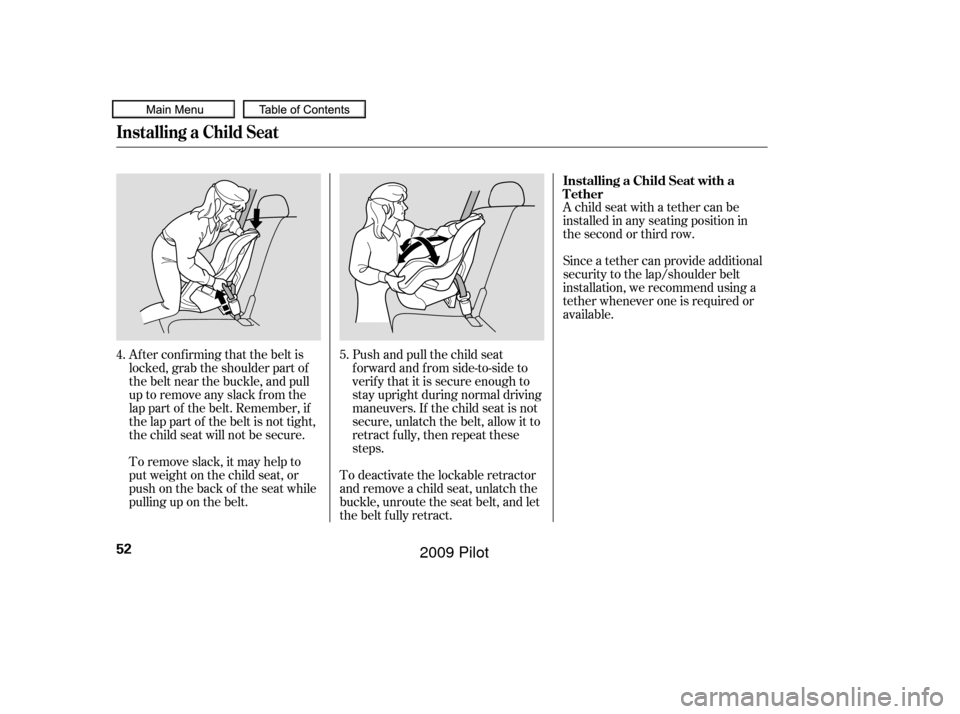 HONDA PILOT 2009 2.G Owners Manual Push and pull the child seat
f orward and f rom side-to-side to
verify that it is secure enough to
stay upright during normal driving
maneuvers. If the child seat is not
secure, unlatch the belt, allo HONDA PILOT 2009 2.G Owners Manual Push and pull the child seat
f orward and f rom side-to-side to
verify that it is secure enough to
stay upright during normal driving
maneuvers. If the child seat is not
secure, unlatch the belt, allo