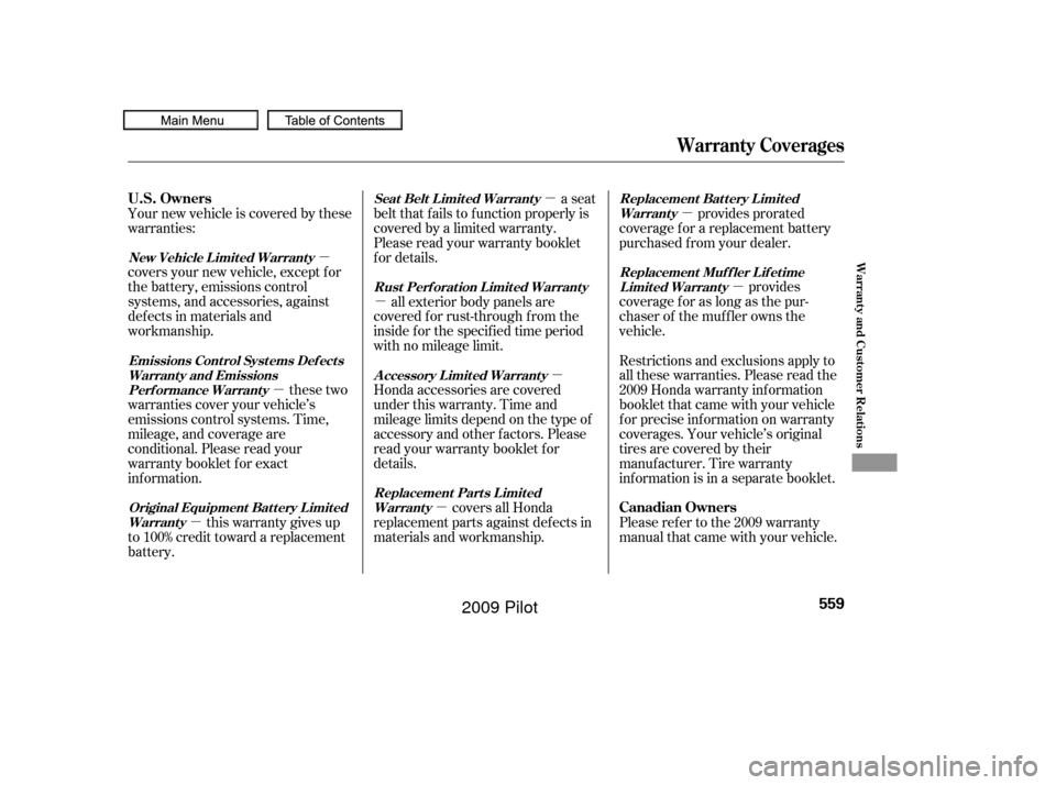 HONDA PILOT 2009 2.G Owners Manual µ
µ µ
µ
µ µ
µ µ
µ
covers your new vehicle, except f or
the battery, emissions control
systems, and accessories, against
def ects in materials and
workmanship.
these two
warranties co HONDA PILOT 2009 2.G Owners Manual µ
µ µ
µ
µ µ
µ µ
µ
covers your new vehicle, except f or
the battery, emissions control
systems, and accessories, against
def ects in materials and
workmanship.
these two
warranties co